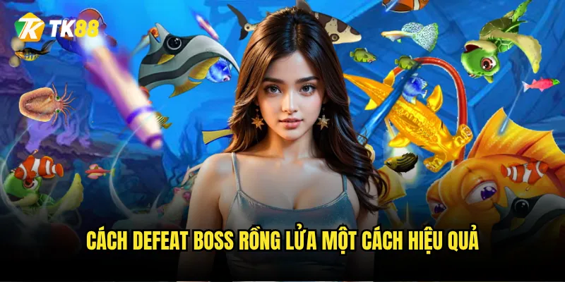 Bắn Cá Rồng Lửa Tk88 có thực sự "nóng" như tên gọi? 3 Cách defeat Boss Rồng Lửa một cách hiệu quả