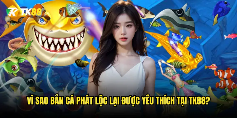 Bắn Cá Phát Lộc Tk88 có thực sự mang lại may mắn? 2 Vì sao Bắn Cá Phát Lộc lại được yêu thích tại Tk88?