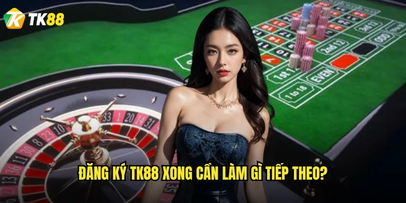 Đăng ký Tk88 có khó khăn và mất nhiều thời gian không? 3 Đăng ký Tk88 xong cần làm gì tiếp theo?