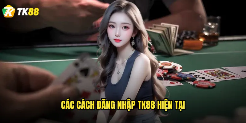 Đăng nhập Tk88 bị lỗi thì xử lý như thế nào? 2 Các cách đăng nhập Tk88 hiện tại