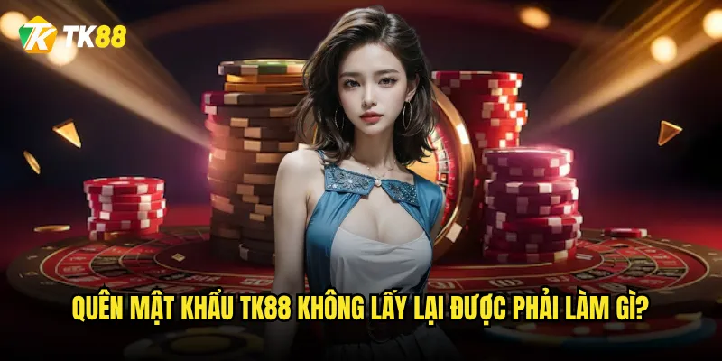 Quên mật khẩu Tk88 thì lấy lại trong bao lâu? 3 Quên mật khẩu Tk88 không lấy lại được phải làm gì?
