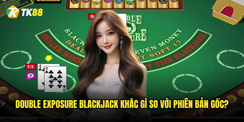 Double Exposure Blackjack Tk88 dễ thắng hơn Blackjack thường không? 2 Double Exposure Blackjack khác gì so với phiên bản gốc?