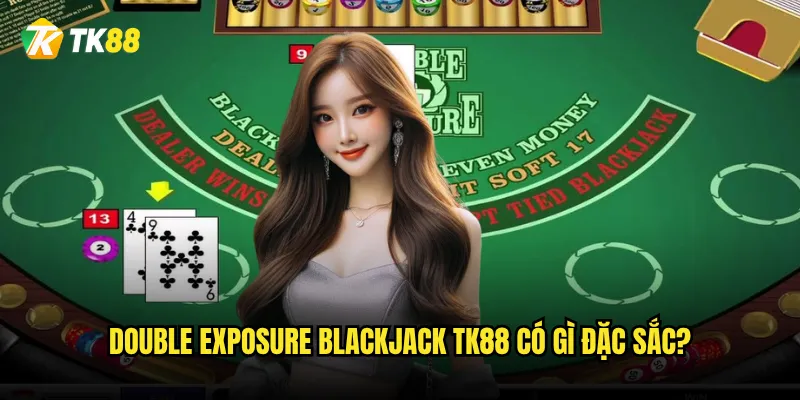 Double Exposure Blackjack Tk88 dễ thắng hơn Blackjack thường không? 3 Double Exposure Blackjack Tk88 có gì đặc sắc?