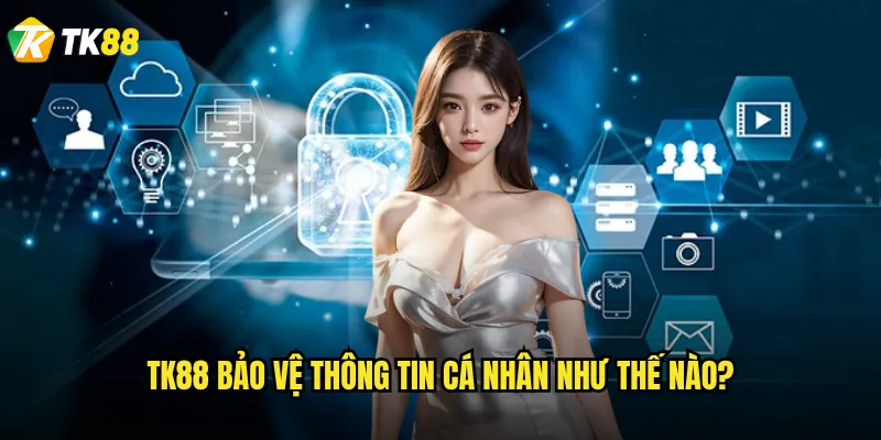Chính sách bảo mật Tk88 có thực sự an toàn như quảng cáo? 1 Tk88 bảo vệ thông tin cá nhân như thế nào?