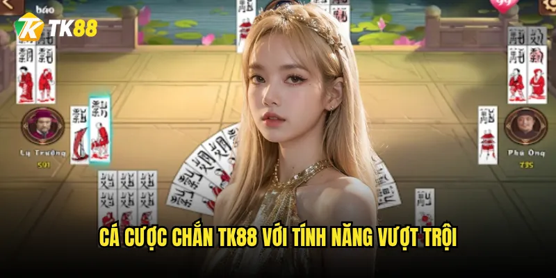 Cá cược Chắn Tk88 có xứng đáng là game bài số 1? 3 Cá cược Chắn Tk88 với tính năng vượt trội
