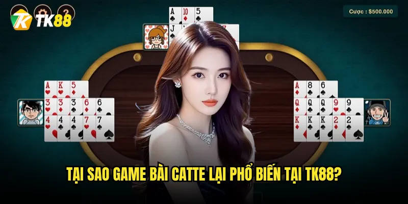 Game bài catte Tk88 có gì hấp dẫn với người chơi Việt? 2 Tại sao game bài catte lại phổ biến tại Tk88?